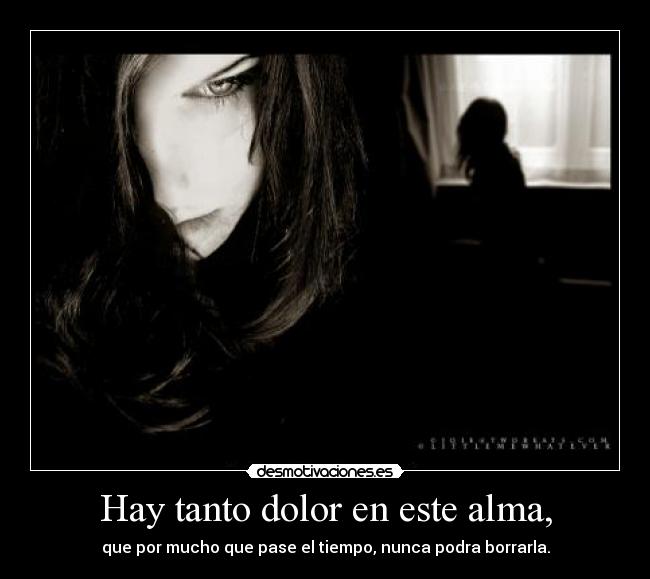 Hay tanto dolor en este alma, -