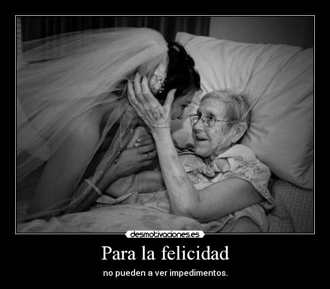 Para la felicidad - no pueden a ver impedimentos.