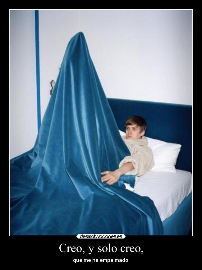 Creo, y solo creo, -