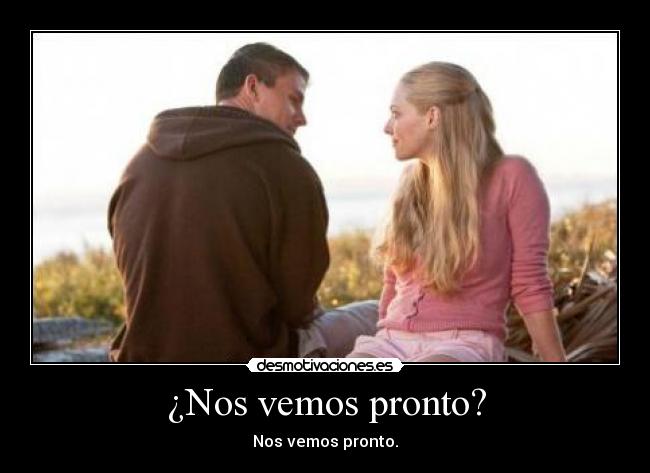 ¿Nos vemos pronto? - Nos vemos pronto.