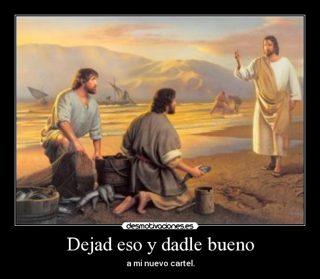 Dejad eso y dadle bueno - 