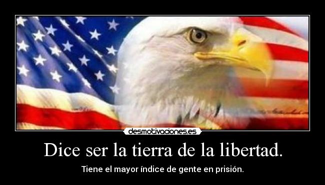 Dice ser la tierra de la libertad. -