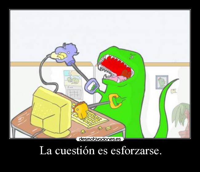 La cuestión es esforzarse. - 