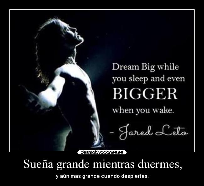 Sueña grande mientras duermes, -