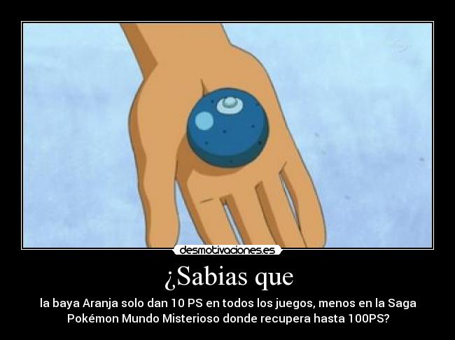 ¿Sabias que - la baya Aranja solo dan 10 PS en todos los juegos, menos en la Saga
Pokémon Mundo Misterioso donde recupera hasta 100PS?
