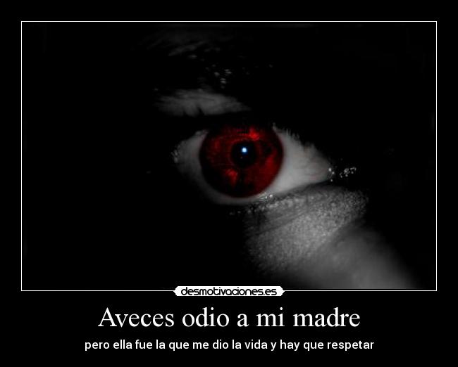 Aveces odio a mi madre - pero ella fue la que me dio la vida y hay que respetar