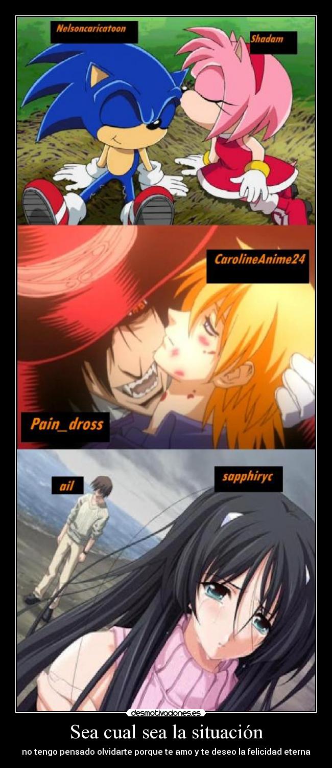 Sea cual sea la situación - no tengo pensado olvidarte porque te amo y te deseo la felicidad eterna