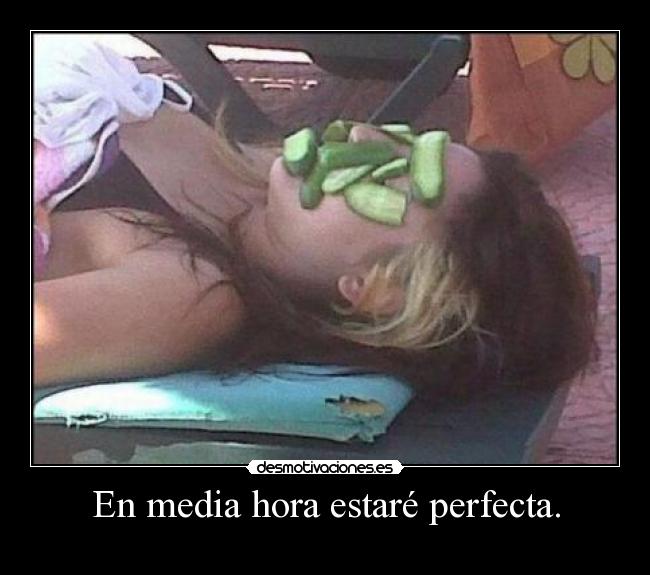 En media hora estaré perfecta. -