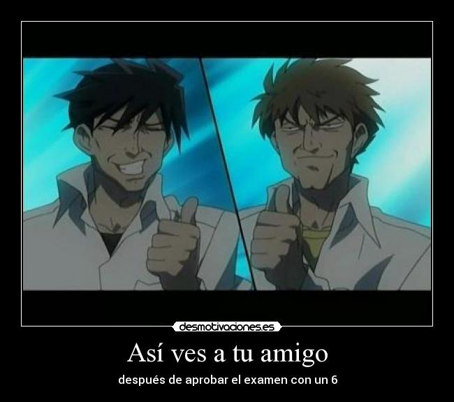 Así ves a tu amigo - después de aprobar el examen con un 6