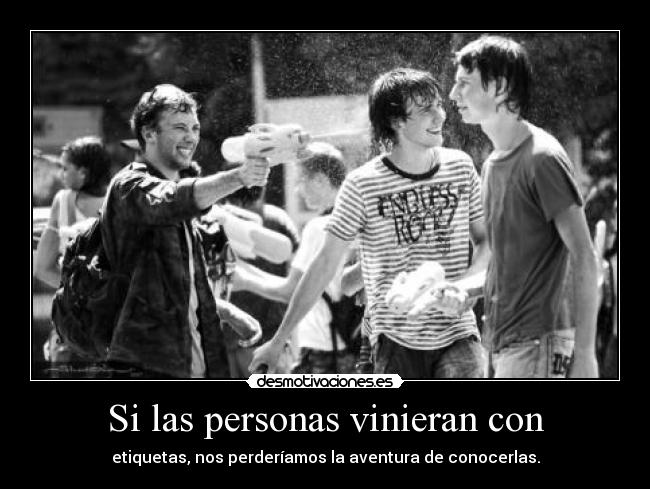 Si las personas vinieran con - etiquetas, nos perderíamos la aventura de conocerlas.