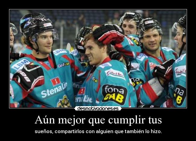 Aún mejor que cumplir tus - sueños, compartirlos con alguien que también lo hizo.