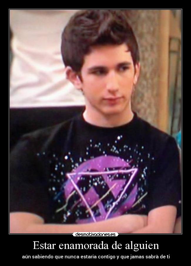 Estar enamorada de alguien - aún sabiendo que nunca estaria contigo y que jamas sabrà de ti