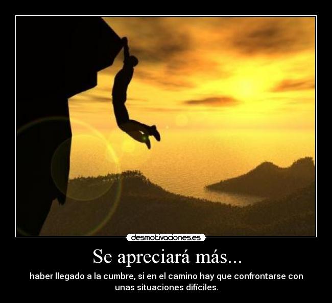 carteles apreciara mas haber llegado cumbre confrontarse con situaciones dificiles desmotivaciones