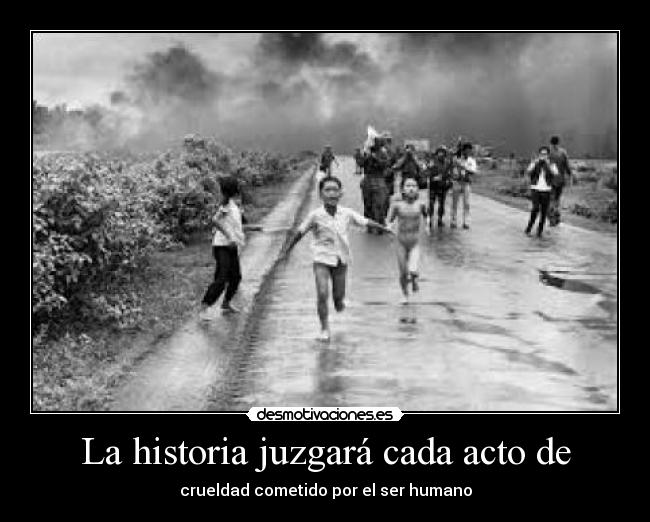 La historia juzgará cada acto de -
