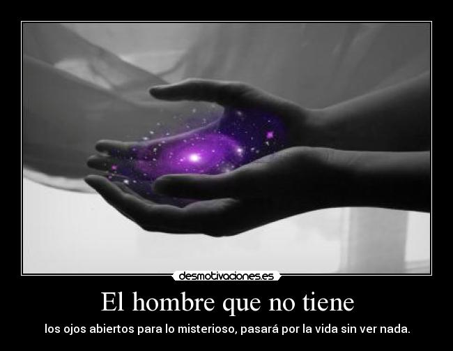 El hombre que no tiene - los ojos abiertos para lo misterioso, pasará por la vida sin ver nada.