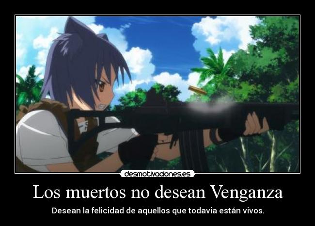 Los muertos no desean Venganza - Desean la felicidad de aquellos que todavia están vivos.