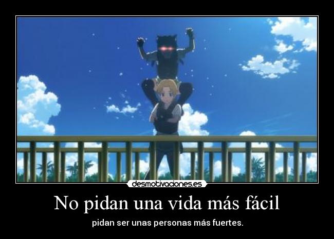 No pidan una vida más fácil - pidan ser unas personas más fuertes.