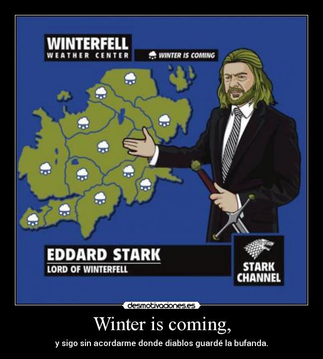 Winter is coming, - y sigo sin acordarme donde diablos guardé la bufanda.