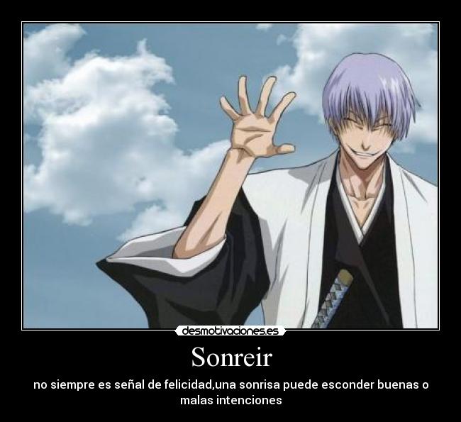 Sonreir - no siempre es señal de felicidad,una sonrisa puede esconder buenas o
malas intenciones