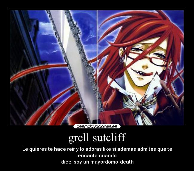 grell sutcliff - Le quieres te hace reir y lo adoras like si ademas admites que te encanta cuando
dice: soy un mayordomo-death