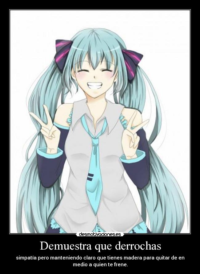 Demuestra que derrochas -