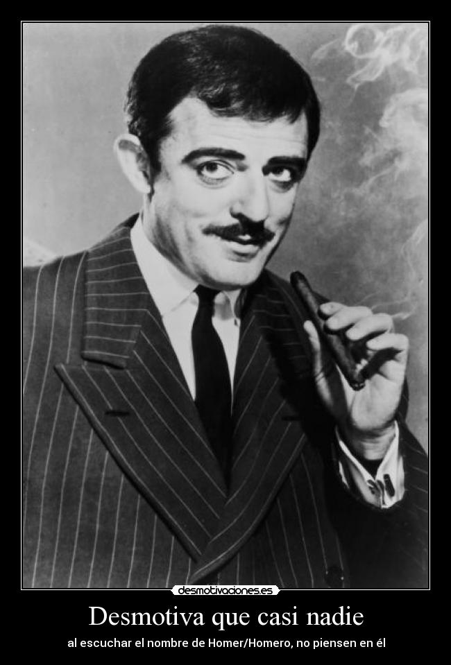 Desmotiva que casi nadie - al escuchar el nombre de Homer/Homero, no piensen en él