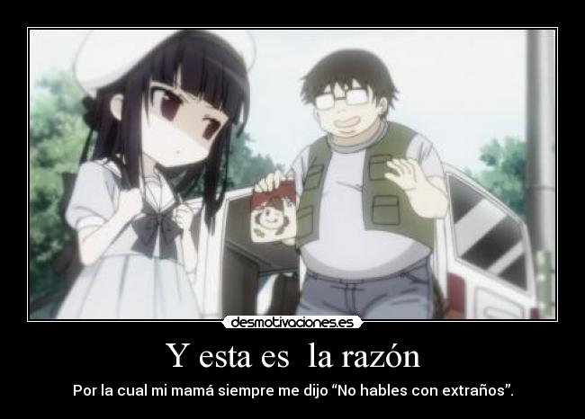 Y esta es la razón - Por la cual mi mamá siempre me dijo “No hables con extraños”.