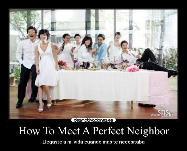 How To Meet A Perfect Neighbor - Llegaste a mi vida cuando mas te necesitaba
