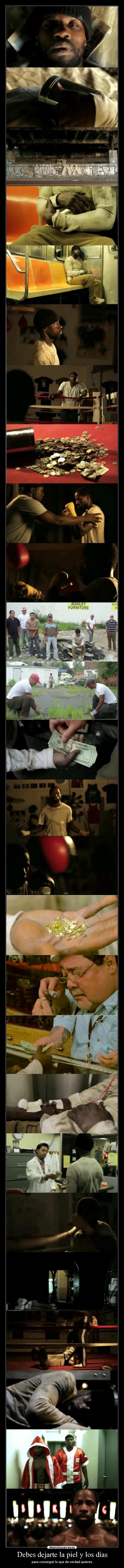 Debes dejarte la piel y los días - para conseguir lo que de verdad quieres.