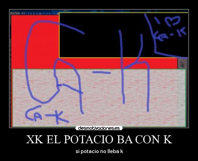 XK EL POTACIO BA CON K - si potacio no lleba k