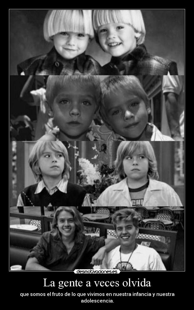 La gente a veces olvida - que somos el fruto de lo que vivimos en nuestra infancia y nuestra adolescencia.