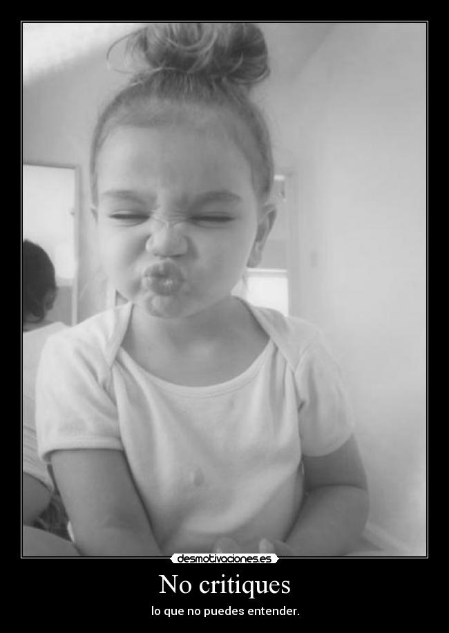No critiques - lo que no puedes entender.