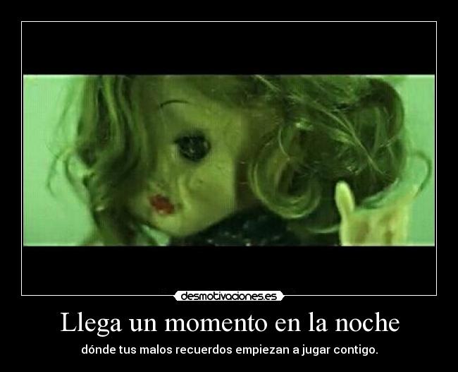Llega un momento en la noche - dónde tus malos recuerdos empiezan a jugar contigo.
