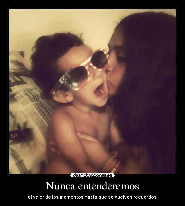 Nunca entenderemos - el valor de los momentos hasta que se vuelven recuerdos.