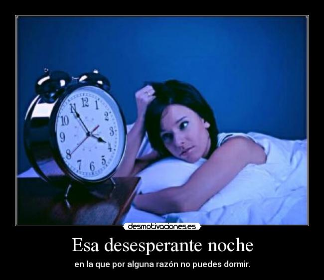 Esa desesperante noche - en la que por alguna razón no puedes dormir.
