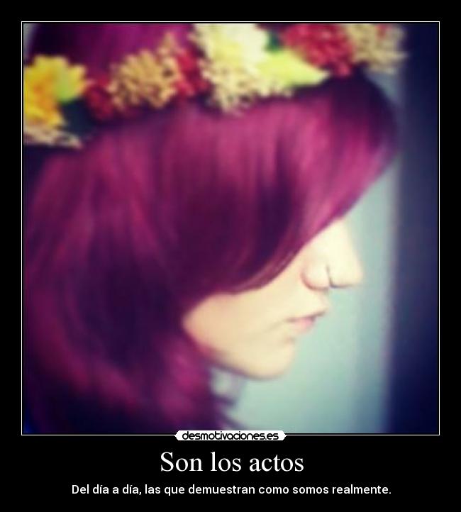 Son los actos - Del día a día, las que demuestran como somos realmente.