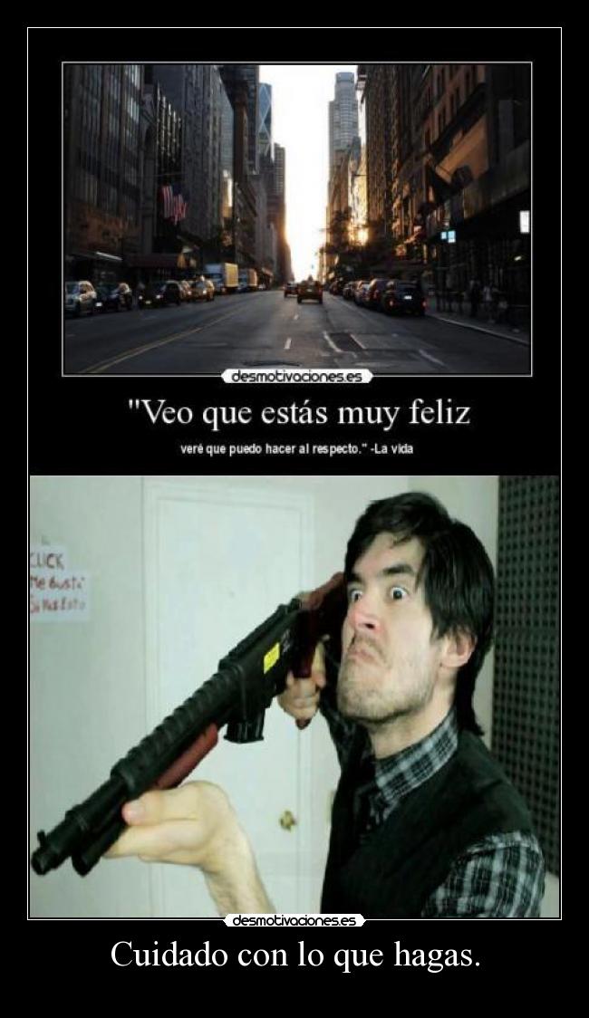 Cuidado con lo que hagas. - 