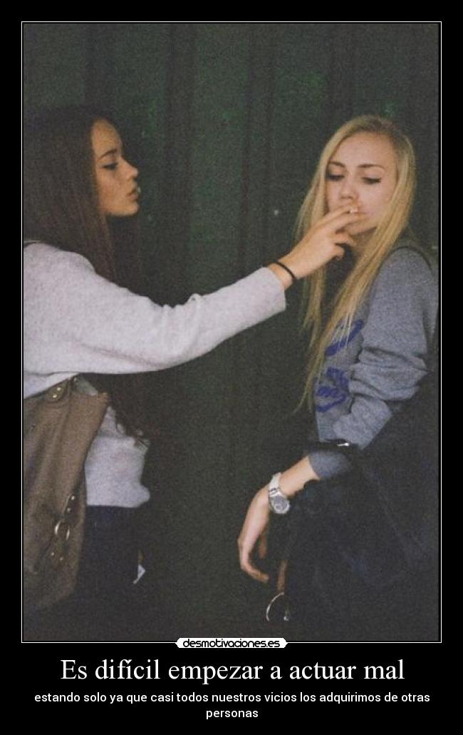 Es difícil empezar a actuar mal - 