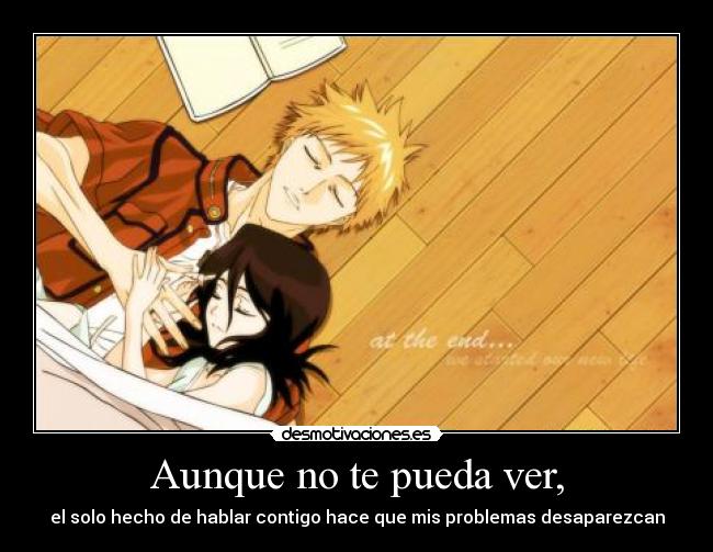 Aunque no te pueda ver, - el solo hecho de hablar contigo hace que mis problemas desaparezcan