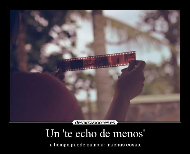 Un te echo de menos - a tiempo puede cambiar muchas cosas.