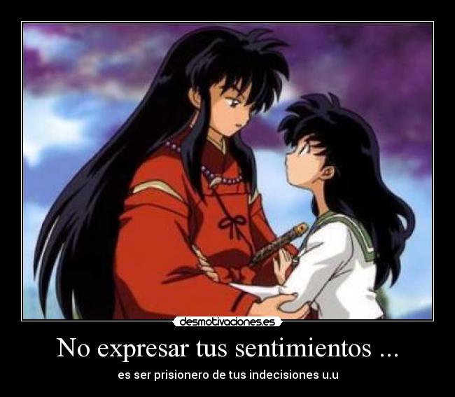 No expresar tus sentimientos ... - es ser prisionero de tus indecisiones u.u