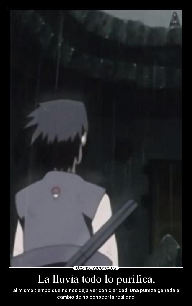 La lluvia todo lo purifica, - al mismo tiempo que no nos deja ver con claridad. Una pureza ganada a
cambio de no conocer la realidad.