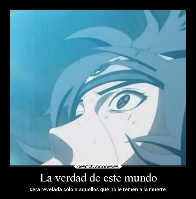 La verdad de este mundo - será revelada sólo a aquellos que no le temen a la muerte.