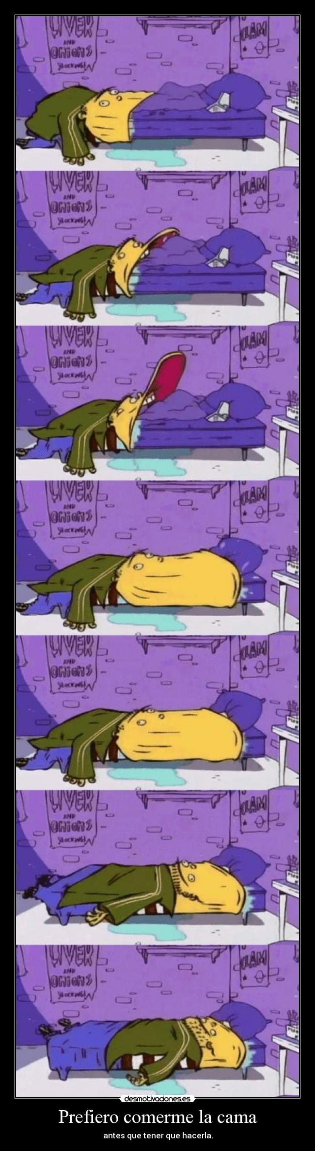 Prefiero comerme la cama - antes que tener que hacerla.