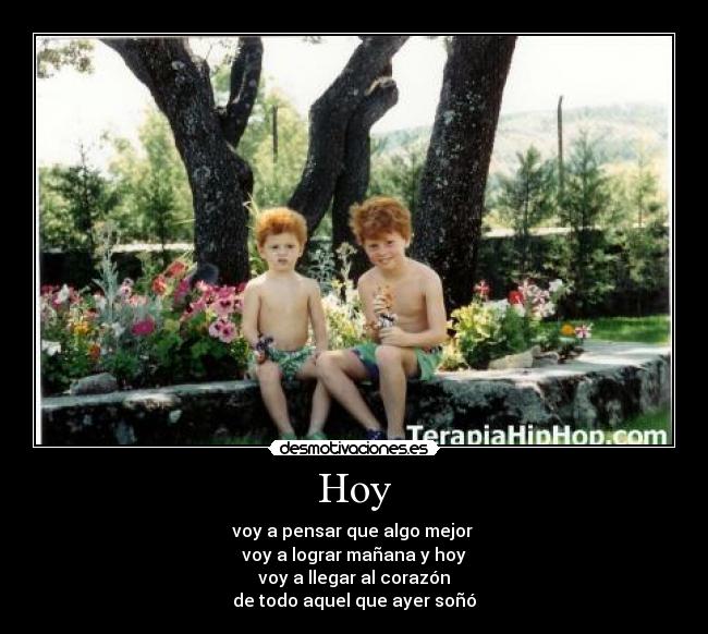 Hoy - voy a pensar que algo mejor
voy a lograr mañana y hoy
voy a llegar al corazón
de todo aquel que ayer soñó