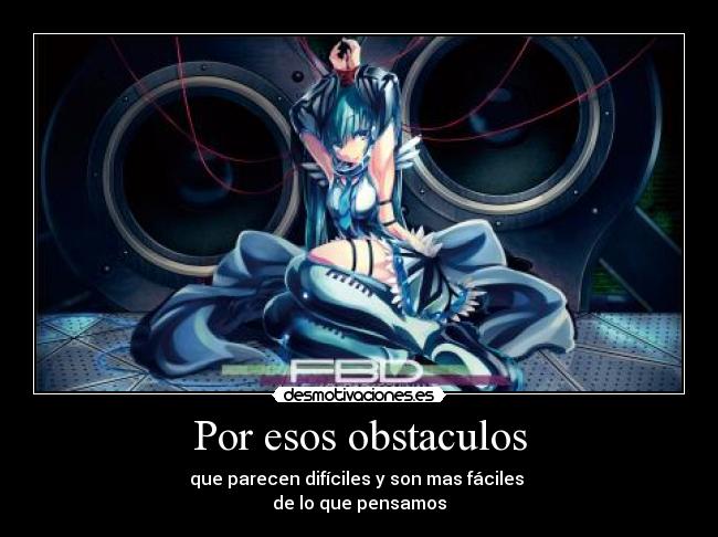 Por esos obstaculos -