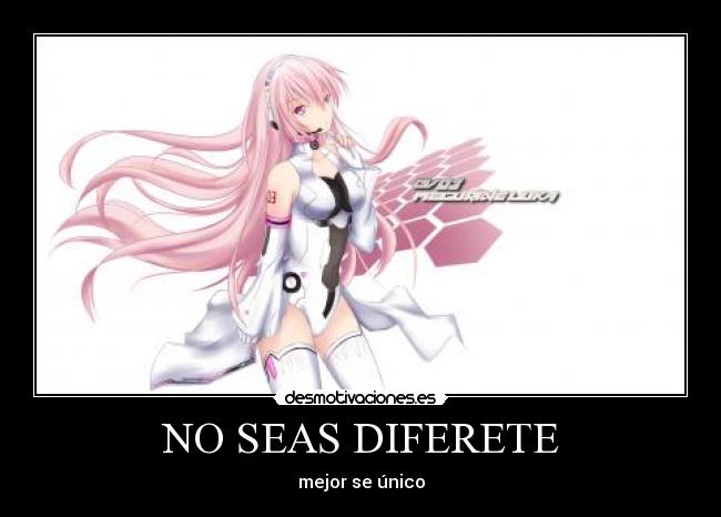 NO SEAS DIFERETE - 