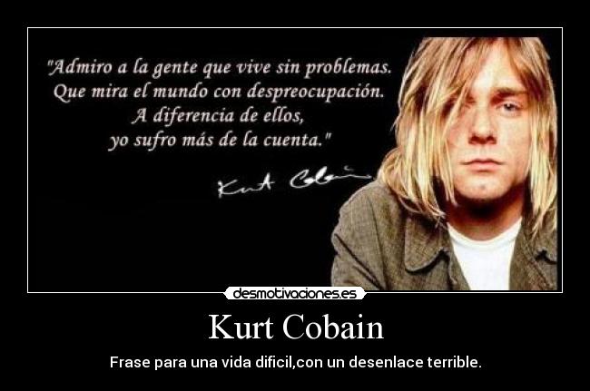 Kurt Cobain - Frase para una vida dificil,con un desenlace terrible.
