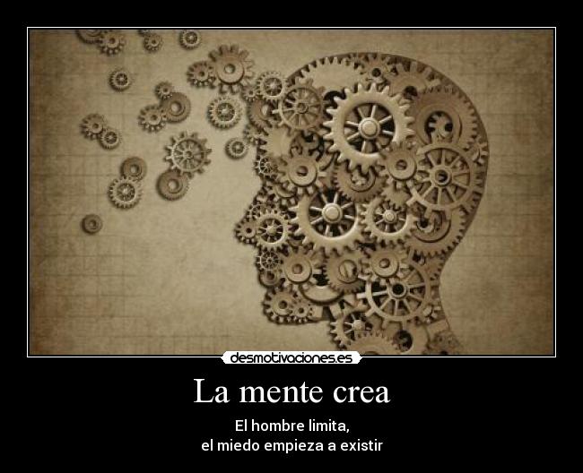 La mente crea - El hombre limita,
el miedo empieza a existir