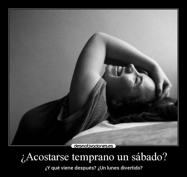 ¿Acostarse temprano un sábado? - ¿Y qué viene después? ¿Un lunes divertido?